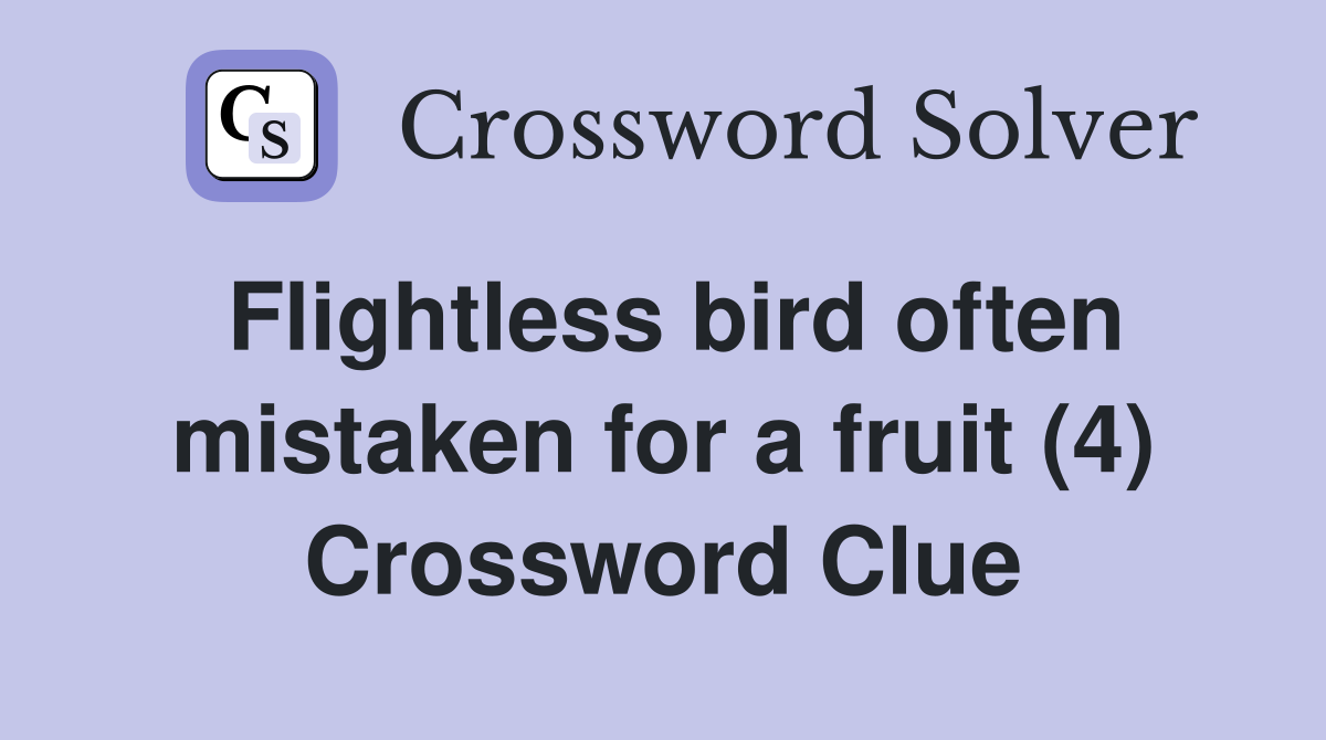 Flightless bird often mistaken for a fruit (4) Crossword Clue Answers